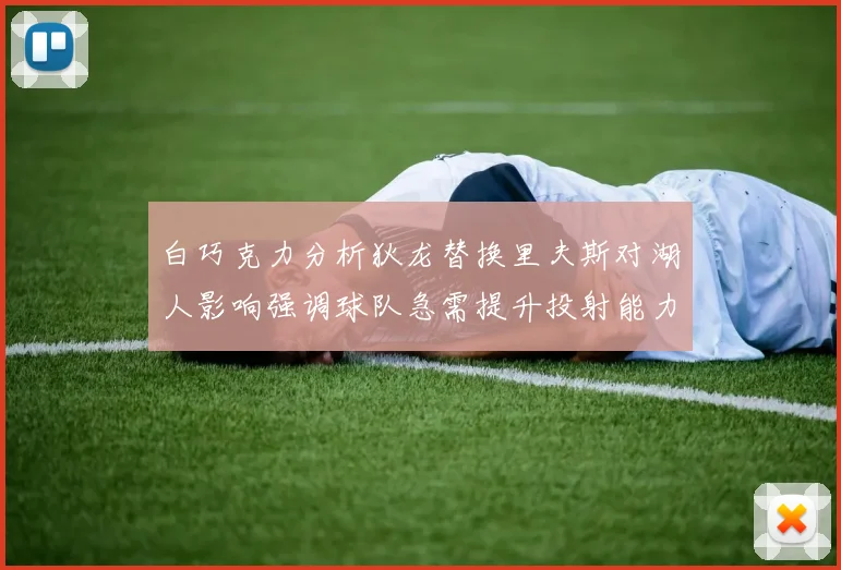 白巧克力分析狄龙替换里夫斯对湖人影响强调球队急需提升投射能力